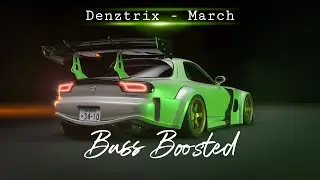 Denztrix - March // (Bass Boosted)