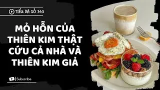 [TRUYỆN FULL] MỎ HỖN CỦA THIÊN KIM THẬT CỨU CẢ NHÀ // TIỂU DÃ SỐ 343