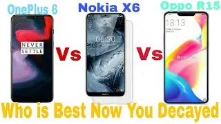 OnePlus 6 Vs Nokia X6 Vs Oppo R15 Who is best in Price and Futures 2018.