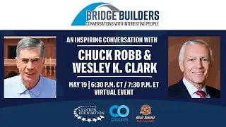 Bridge Builders: An Inspiring Conversation with Chuck Robb and Wesley K. Clark