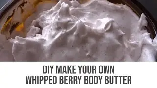 DIY Make Your Own All Natural & Organic Whipped Berry Body Butter