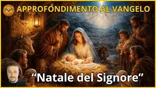 Natale del Signore - 25 Dicembre - Approfondimento al Vangelo