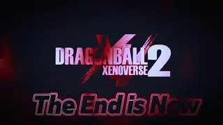 [489 Music]: Dragon Ball Xenoverse 2 custom theme: The End is Now 