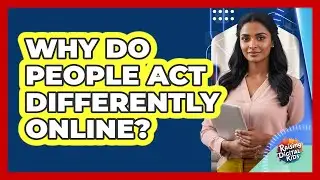 Why Do People Act Differently Online?