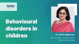 Behavioural disorders in children |  Dr. Jyothi Raghuram| Aster Women & Children