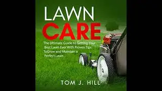 Lawn Care: The Ultimate Guide to Getting Your Best Lawn Ever With Proven Tips To Grow and Maintain