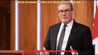 &ldquo;Keir Starmer&rsquo;s Brexit Plan Faces Major Setback Over Fishing Rights Row&rdquo;