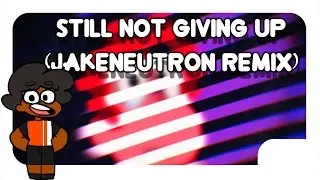 Still Not Giving Up (Jakeneutron Remix)