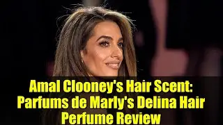 Il profumo per capelli di Amal Clooney: recensione del profumo per capelli Delina di Parfums de M...
