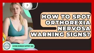 How To Spot Orthorexia Nervosa Warning Signs? - Eating Disorder Support Hub