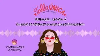16. Violencias de g&eacute;nero en Colombia - Talla &Uacute;nica | Podcast en espa&ntilde;ol