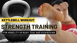 Muay Thai Kettlebell Strength Training: Improve Your Power & Mobility