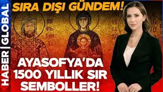 Ayasofya'daki 1500 Yıllık Sır Semboller Ne Anlama Geliyor? Dilara Sayan İle Sıra Dışı Gündem