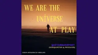 We are the Universe at Play