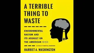 Terrible Thing to Waste: Environmental Racism and Its Assault on the American Mind