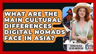 What Are the Main Cultural Differences Digital Nomads Face in Asia?