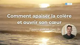 💗Méditation guidée : Comment apaiser la colère et ouvrir son cœur