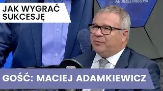 Jak wygrać sukcesję |  #17 | Maciej Adamkiewicz | #KapitalneRozmowy