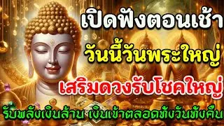 🔴เปิดฟังตอนเช้า วันนี้วันพระใหญ่ เสริมดวงรับโชคใหญ่