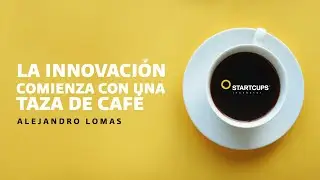 La &ldquo;INNOVACI&Oacute;N&rdquo; comienza con una taza de CAF&Eacute; ☕️ | #STARTCUPS&reg; con Alejandro Lomas