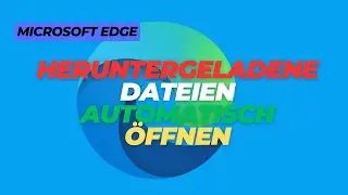 Heruntergeladene Dateien automatisch &ouml;ffnen mit Microsoft Edge