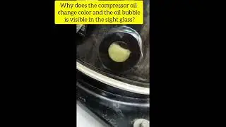 Why does the compressor oil change color and the oil bubble is visible in the sight glass?