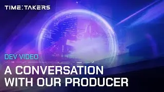 Time Takers | Dev Video: A Conversation with Our Producer