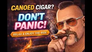 Canoed Cigar? Don&rsquo;t Panic.