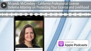 Miranda McCroskey &ndash; California Professional License Defense Attorney on Protecting Your License and