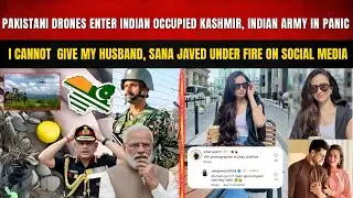 Pakistani Drones Enter IOK | Indian Army In Panic | I Cannot Give My Husband ,Sana Javed Under Fire