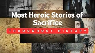 Most Heroic Stories of Sacrifice Throughout History