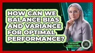 How Can We Balance Bias And Variance For Optimal Performance?