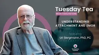 Tuesday Tea with Touchstone: Understanding Attachment and EMDR with Uri Bergmann