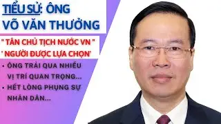 Tiểu Sử Ông VÕ VĂN THƯỞNG | Tân Chủ Tịch Nước | Người Được Đảng Lựa Chọn Có Sứng Đáng
