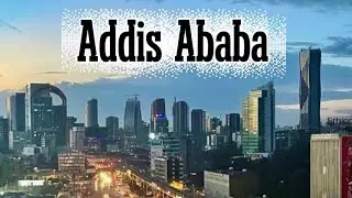 Addis Ababa Ethiopia | The New Flower of Modern Africa