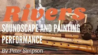 Rivers - Live Performance art by Local Famous Artist Peter Simpson - A Soundscape