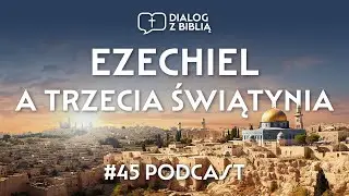 TRZECIA ŚWIĄTYNIA W PROROCTWIE EZECHIELA? // DIALOG Z BIBLIĄ #45