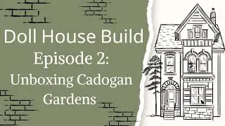 Сборка кукольного домика, эпизод 2: Распаковка Cadogan Gardens