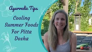 Ayurvedic Tips: Cooling Summer Foods for Pitta Dosha