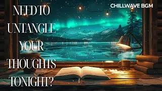 Need to Untangle Your Thoughts Tonight? Aurora Reflection BGM for Journaling & Planning [Reflect 2]