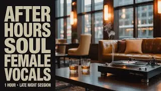 After Hours Soul &bull; Female Vocals Neo Soul &bull; Slow R&B  1 Hour Late Night Session
