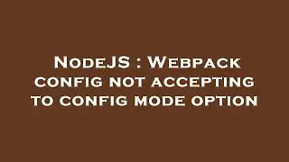 NodeJS : Webpack config not accepting to config mode option