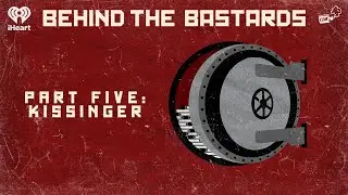 Part Five: Kissinger | BEHIND THE BASTARDS