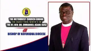 (1) THE INDUCTION SERVICE OF THE RT. REV. DR. EMMANUEL ASARE KUSI AS BISHOP OF KOFORIDUA DIOCESE, ME