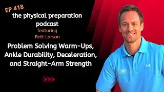 Rett Larson on Problem Solving Warm ups, Ankle Durability, Deceleration and Strai