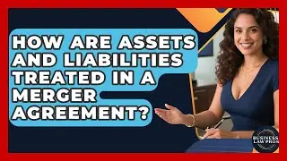 How Are Assets and Liabilities Treated in a Merger Agreement? | Business Law Pros News
