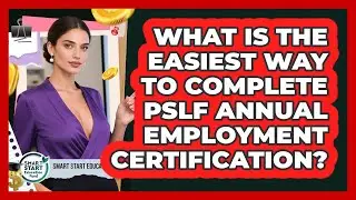 What Is The Easiest Way To Complete PSLF Annual Employment Certification?