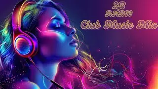 Music Club Dance Remix EDM🔊 90+ Minutes Party Vibes Non-Stop Mix Radio 2B
