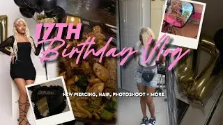 MY 17TH BIRTHDAY VLOG + PREP| photoshoot, hair, getting my braces off, new piercing + more