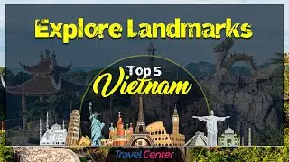 Top 5 Famous Landmarks in Vietnam